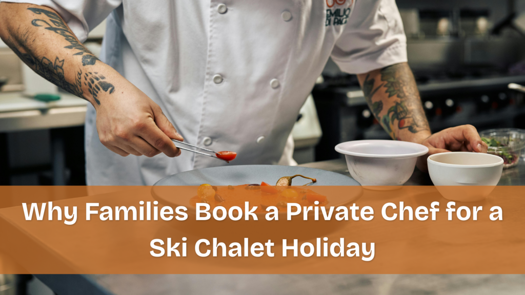 Why Families Book a Private Chef for a Ski Chalet Holiday, cheff preparing a meal
